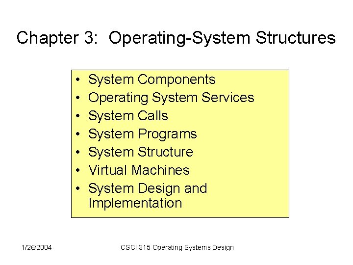 Chapter 3: Operating-System Structures • • 1/26/2004 System Components Operating System Services System Calls Chapter 3: Operating-System Structures • • 1/26/2004 System Components Operating System Services System Calls
