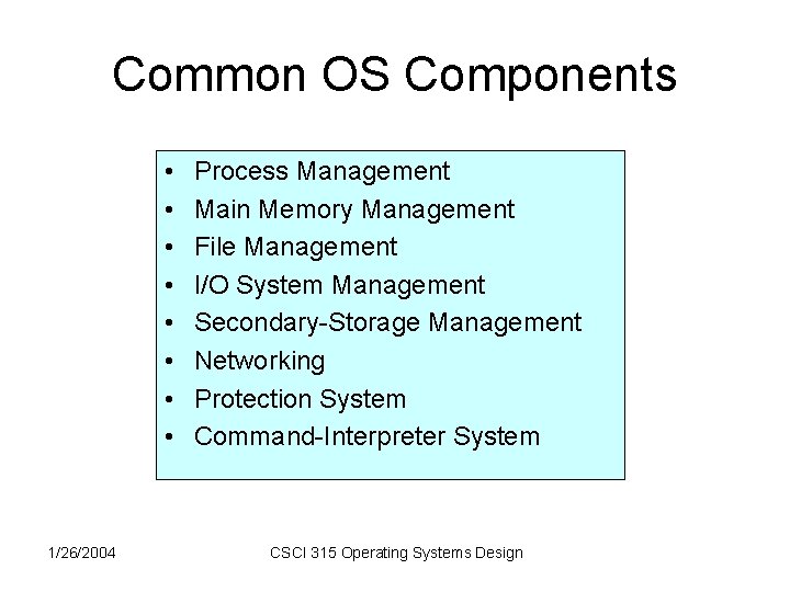 Common OS Components • • 1/26/2004 Process Management Main Memory Management File Management I/O Common OS Components • • 1/26/2004 Process Management Main Memory Management File Management I/O