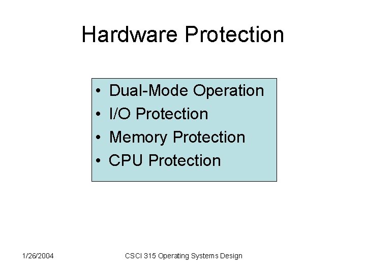 Hardware Protection • • 1/26/2004 Dual-Mode Operation I/O Protection Memory Protection CPU Protection CSCI Hardware Protection • • 1/26/2004 Dual-Mode Operation I/O Protection Memory Protection CPU Protection CSCI