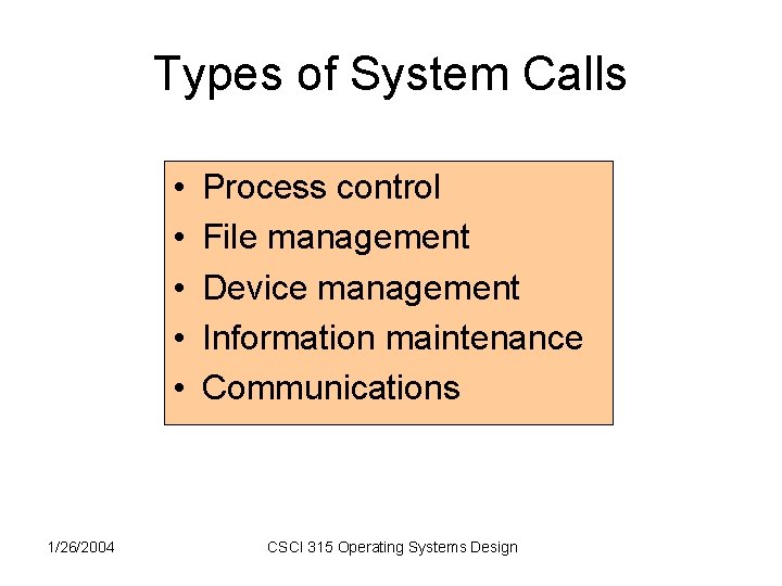 Types of System Calls • • • 1/26/2004 Process control File management Device management Types of System Calls • • • 1/26/2004 Process control File management Device management