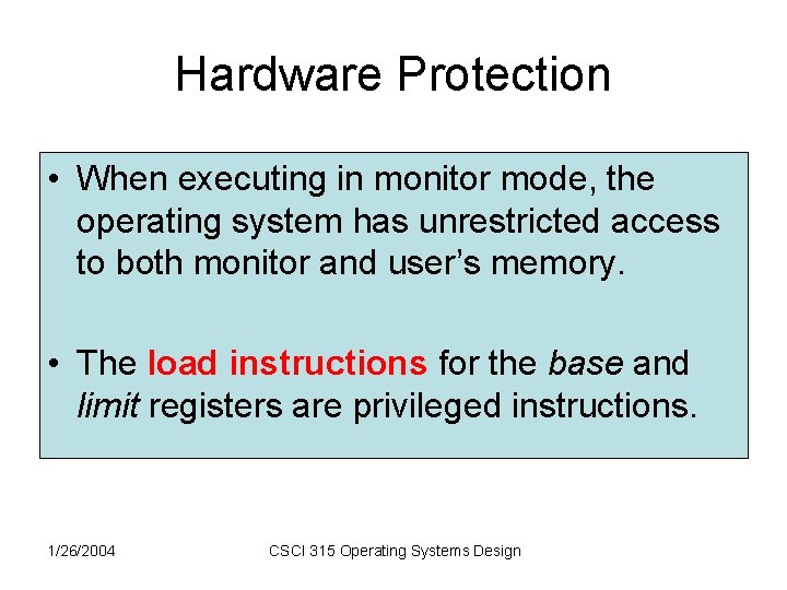 Hardware Protection • When executing in monitor mode, the operating system has unrestricted access Hardware Protection • When executing in monitor mode, the operating system has unrestricted access