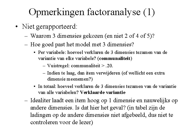 Opmerkingen factoranalyse (1) • Niet gerapporteerd: – Waarom 3 dimensies gekozen (en niet 2