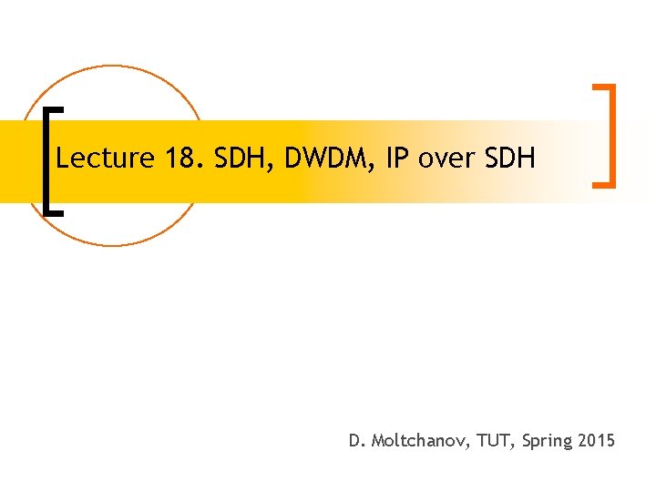 Lecture 18. SDH, DWDM, IP over SDH D. Moltchanov, TUT, Spring 2015 