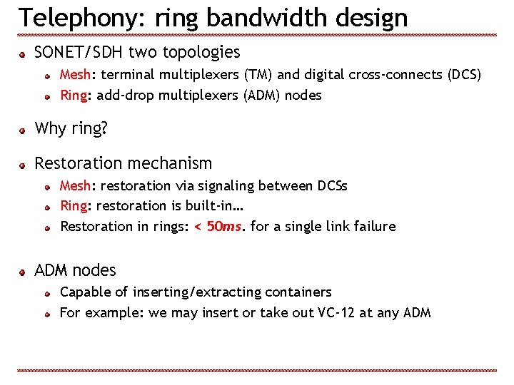 Telephony: ring bandwidth design SONET/SDH two topologies Mesh: terminal multiplexers (TM) and digital cross-connects