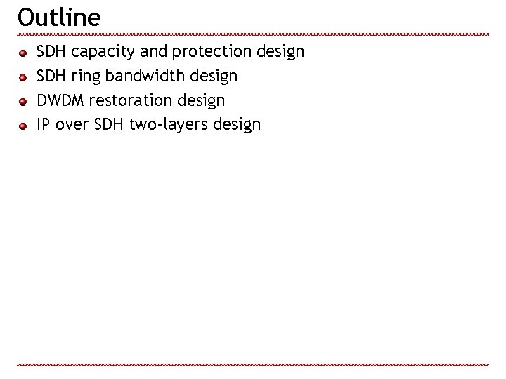 Outline SDH capacity and protection design SDH ring bandwidth design DWDM restoration design IP