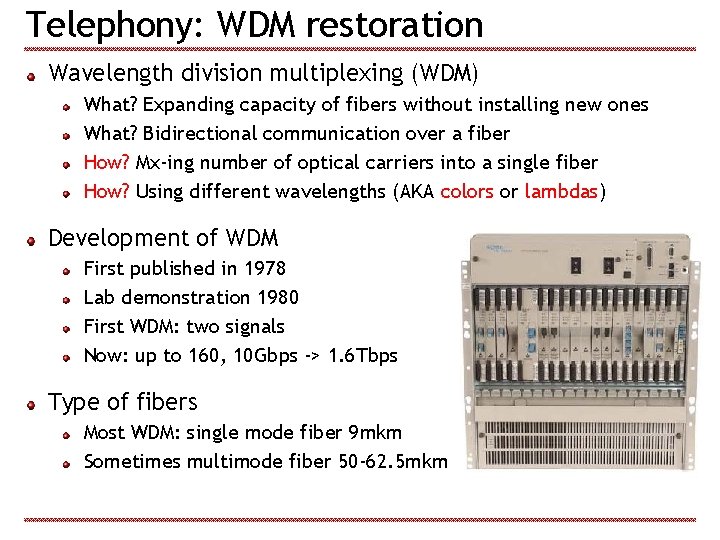 Telephony: WDM restoration Wavelength division multiplexing (WDM) What? Expanding capacity of fibers without installing