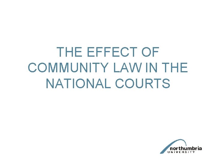 THE EFFECT OF COMMUNITY LAW IN THE NATIONAL COURTS 