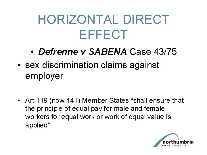 HORIZONTAL DIRECT EFFECT • Defrenne v SABENA Case 43/75 • sex discrimination claims against