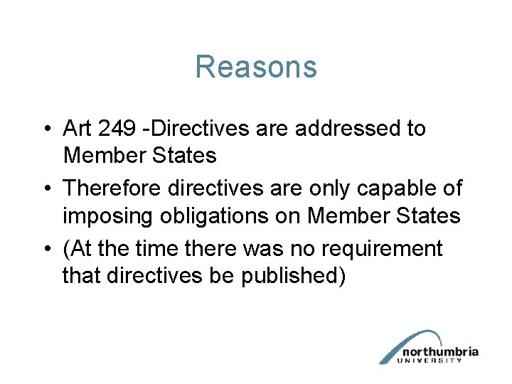 Reasons • Art 249 -Directives are addressed to Member States • Therefore directives are