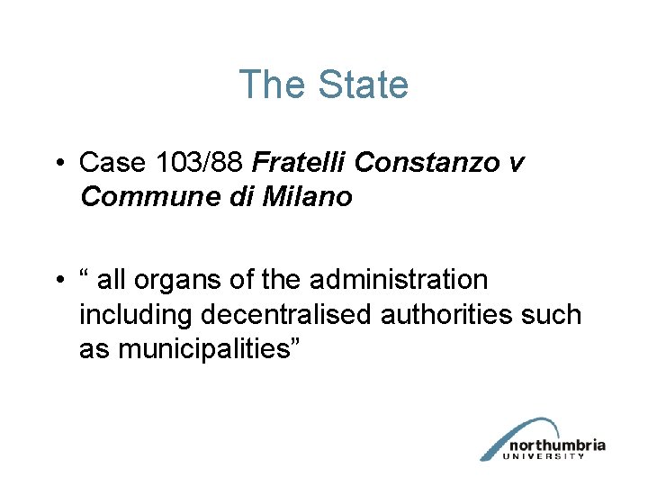 The State • Case 103/88 Fratelli Constanzo v Commune di Milano • “ all