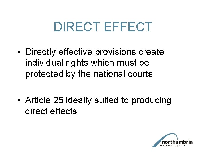DIRECT EFFECT • Directly effective provisions create individual rights which must be protected by