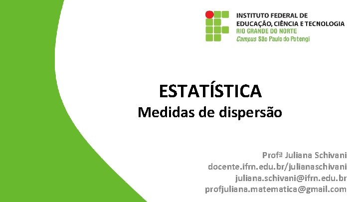 ESTATÍSTICA Medidas de dispersão Profª Juliana Schivani docente. ifrn. edu. br/julianaschivani juliana. schivani@ifrn. edu.