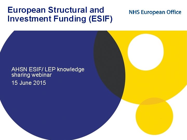 European Structural and Investment Funding (ESIF) AHSN ESIF/ LEP knowledge sharing webinar 15 June