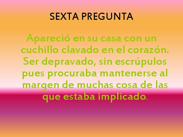 SEXTA PREGUNTA Apareció en su casa con un cuchillo clavado en el corazón. Ser