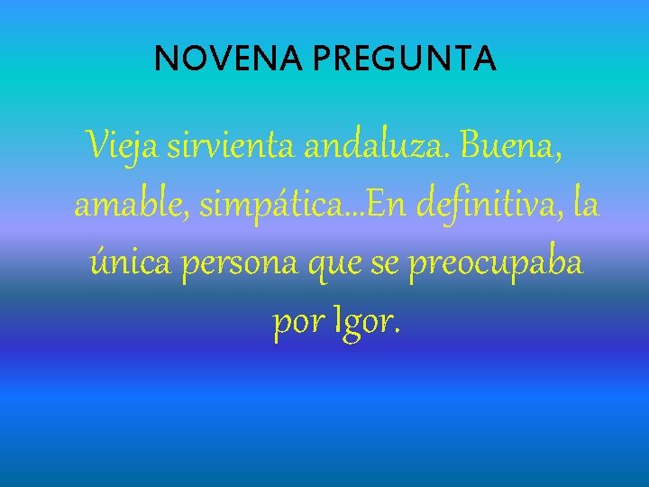 NOVENA PREGUNTA Vieja sirvienta andaluza. Buena, amable, simpática…En definitiva, la única persona que se