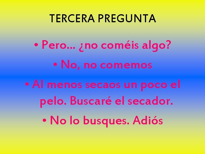 TERCERA PREGUNTA • Pero. . . ¿no coméis algo? • No, no comemos •