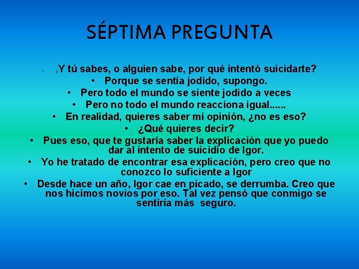 SÉPTIMA PREGUNTA Y tú sabes, o alguien sabe, por qué intentó suicidarte? • Porque