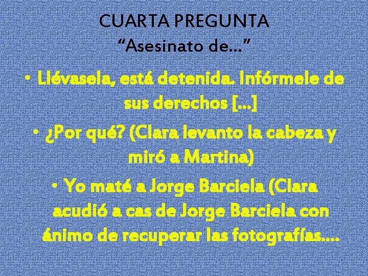 CUARTA PREGUNTA “Asesinato de…” • Llévasela, está detenida. Infórmele de sus derechos […] •