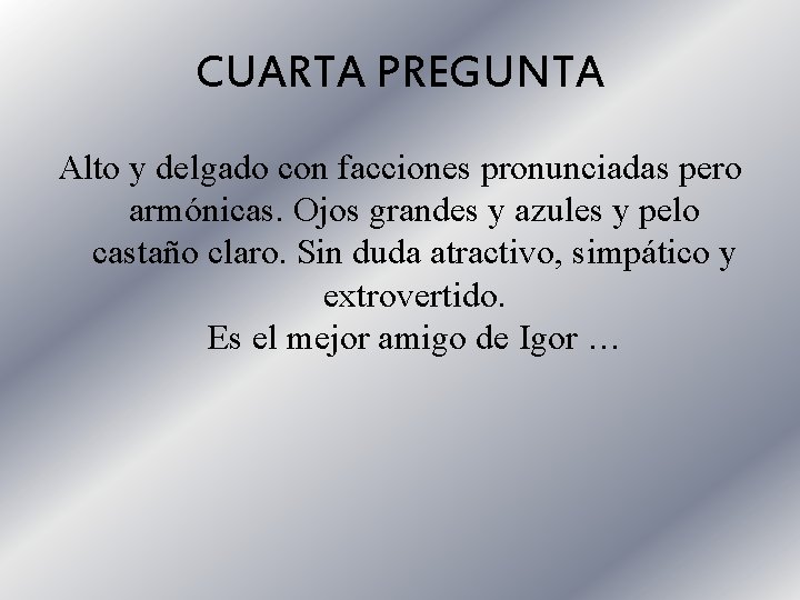 CUARTA PREGUNTA Alto y delgado con facciones pronunciadas pero armónicas. Ojos grandes y azules