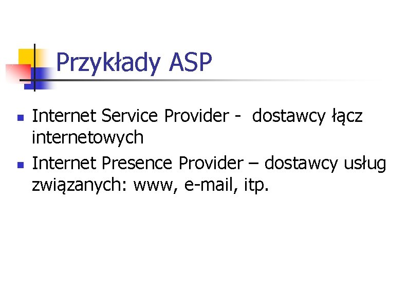 Przykłady ASP n n Internet Service Provider - dostawcy łącz internetowych Internet Presence Provider