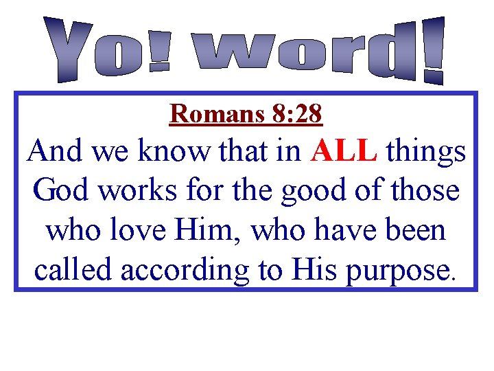 Romans 8: 28 And we know that in ALL things God works for the