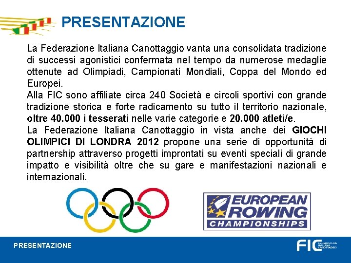 PRESENTAZIONE La Federazione Italiana Canottaggio vanta una consolidata tradizione di successi agonistici confermata nel