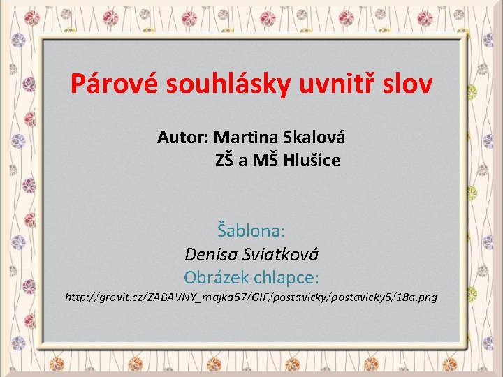 Párové souhlásky uvnitř slov Autor: Martina Skalová ZŠ a MŠ Hlušice Šablona: Denisa Sviatková