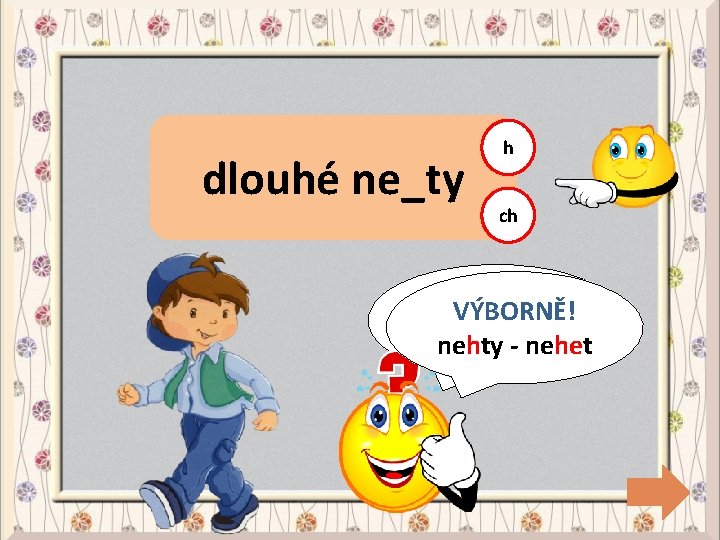 dlouhé ne_ty h ch CHYBA! VÝBORNĚ! nehty- nehet 