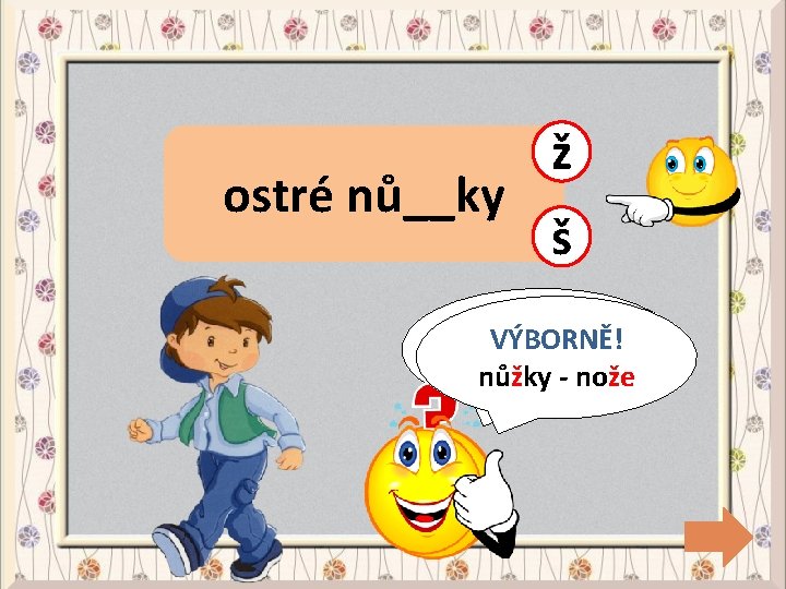 ostré nů__ky ž š CHYBA! VÝBORNĚ! nůžky- -nože 