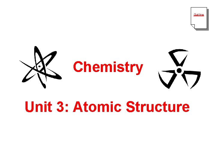 Outline Chemistry Unit 3: Atomic Structure 