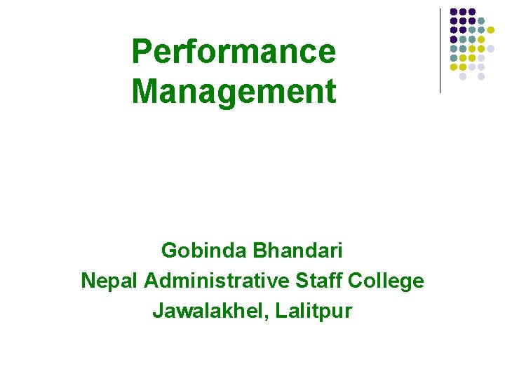 Performance Management Gobinda Bhandari Nepal Administrative Staff College Jawalakhel, Lalitpur 