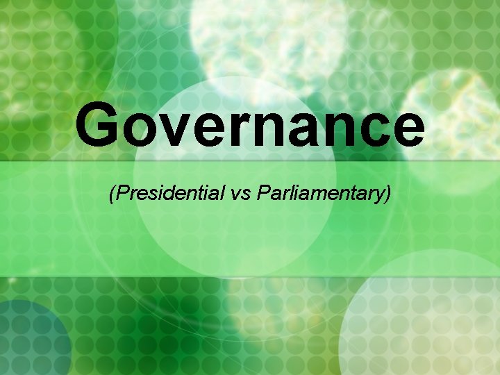 Governance (Presidential vs Parliamentary) 
