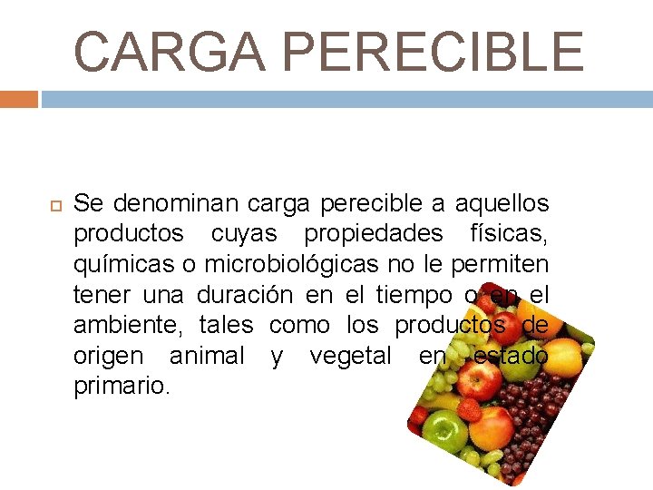 CARGA PERECIBLE Se denominan carga perecible a aquellos productos cuyas propiedades físicas, químicas o