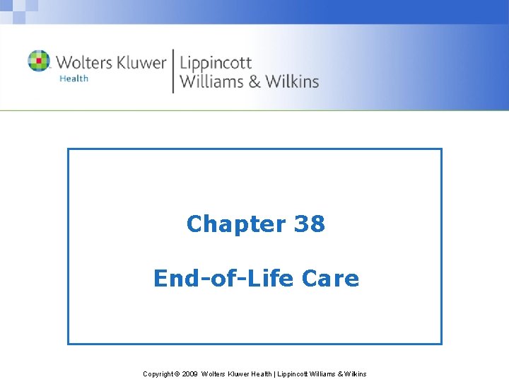 Chapter 38 End-of-Life Care Copyright © 2009 Wolters Kluwer Health | Lippincott Williams &