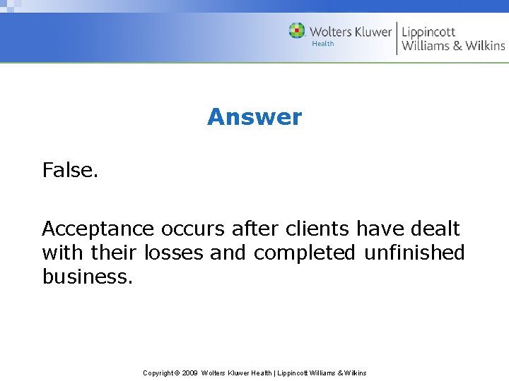 Answer False. Acceptance occurs after clients have dealt with their losses and completed unfinished