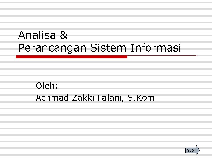 Analisa & Perancangan Sistem Informasi Oleh: Achmad Zakki Falani, S. Kom NEXT 