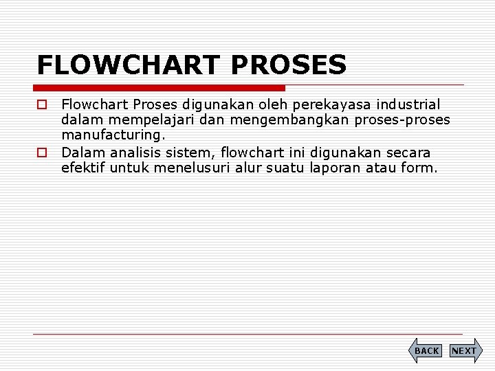 FLOWCHART PROSES o Flowchart Proses digunakan oleh perekayasa industrial dalam mempelajari dan mengembangkan proses-proses