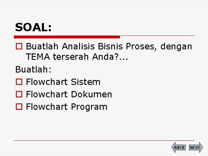 SOAL: o Buatlah Analisis Bisnis Proses, dengan TEMA terserah Anda? . . . Buatlah: