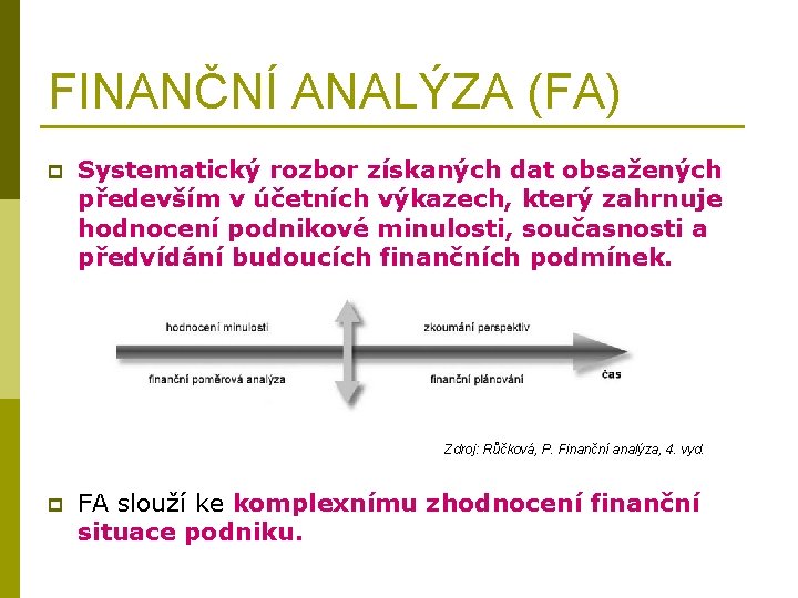 FINANČNÍ ANALÝZA (FA) p Systematický rozbor získaných dat obsažených především v účetních výkazech, který