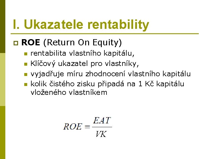 I. Ukazatele rentability p ROE (Return On Equity) n n rentabilita vlastního kapitálu, Klíčový