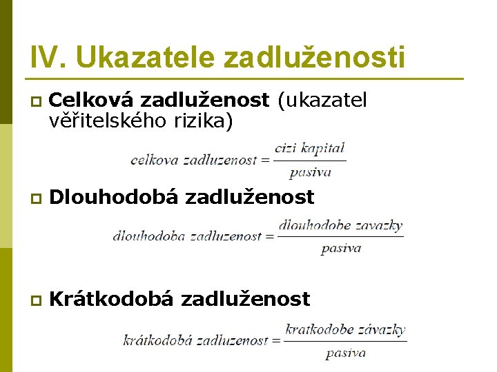 IV. Ukazatele zadluženosti p Celková zadluženost (ukazatel věřitelského rizika) p Dlouhodobá zadluženost p Krátkodobá