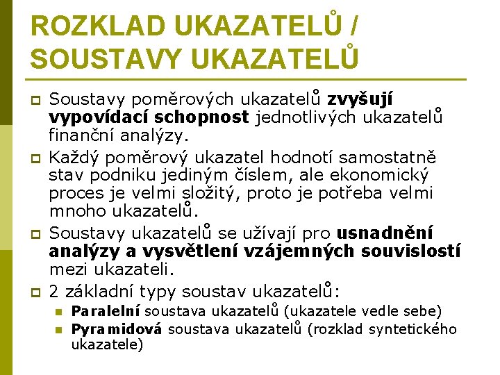 ROZKLAD UKAZATELŮ / SOUSTAVY UKAZATELŮ p p Soustavy poměrových ukazatelů zvyšují vypovídací schopnost jednotlivých