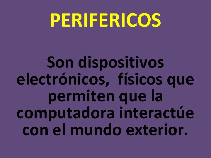 PERIFERICOS Son dispositivos electrónicos, físicos que permiten que la computadora interactúe con el mundo