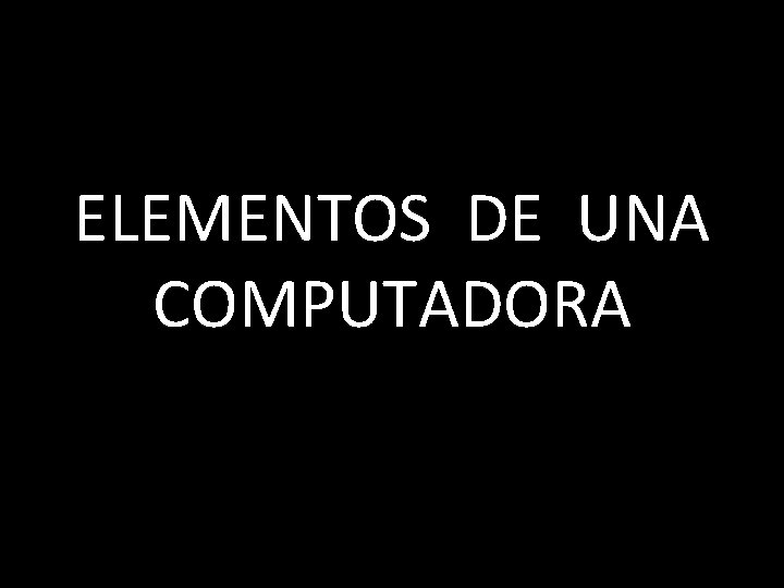 ELEMENTOS DE UNA ELEMENTOS DE LA COMPUTADORA 