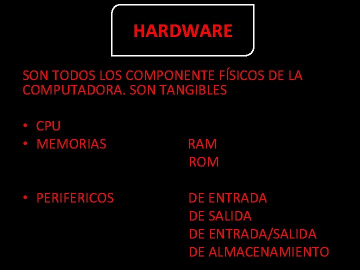 HARDWARE SON TODOS LOS COMPONENTE FÍSICOS DE LA COMPUTADORA. SON TANGIBLES • CPU •