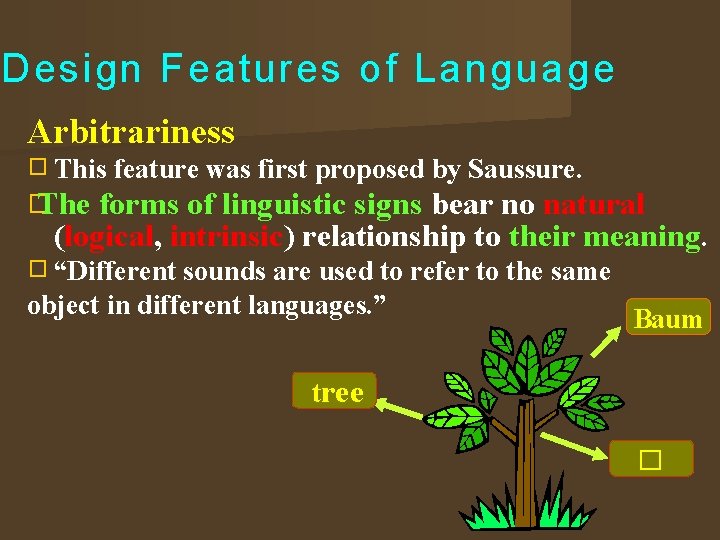 Design Features of Language Arbitrariness � This feature was first proposed by Saussure. �