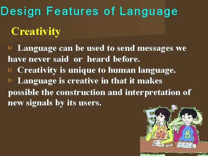 Design Features of Language Creativity Language can be used to send messages we have