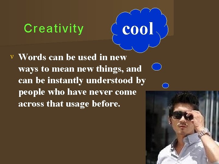 Creativity cool Words can be used in new ways to mean new things, and