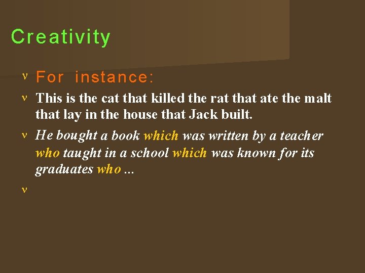 Creativity For instance: This is the cat that killed the rat that ate the