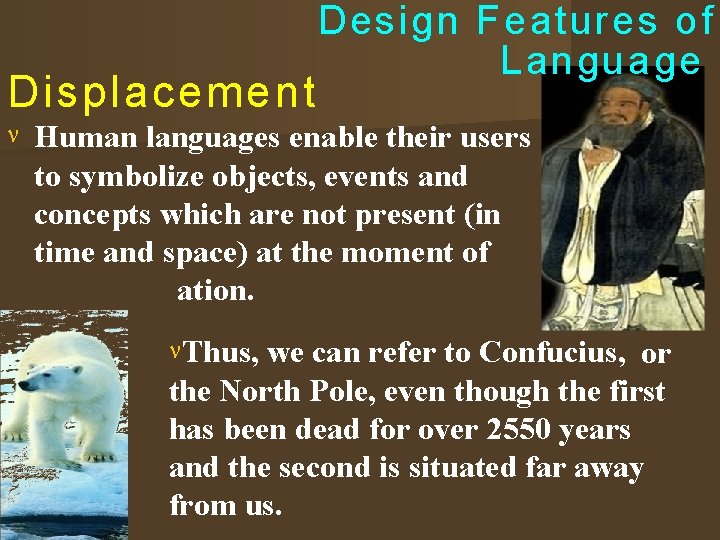 Displacement Design Features of Language Human languages enable their users to symbolize objects, events